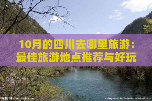 10月的四川去哪里旅游：更佳旅游地点推荐与好玩景点指南