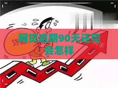 网贷逾期90天还完会怎样