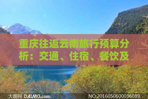 重庆往返云南旅行预算分析：交通、住宿、餐饮及景点门票等费用