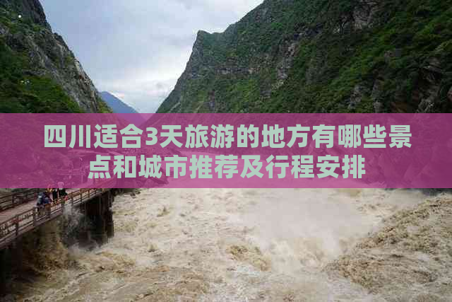 四川适合3天旅游的地方有哪些景点和城市推荐及行程安排