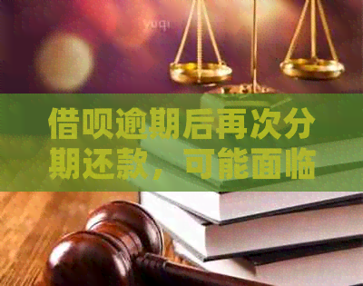 借呗逾期后再次分期还款，可能面临的后果与应对策略全面解析