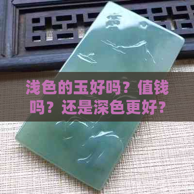 浅色的玉好吗？值钱吗？还是深色更好？浅色玉镯怎么样？