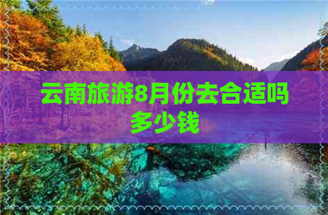 云南旅游8月份去合适吗多少钱