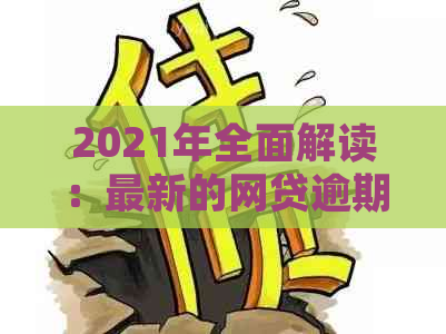 2021年全面解读：最新的网贷逾期新规，如何影响您的借款与还款？