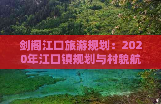 剑阁江口旅游规划：2020年江口镇规划与村貌航拍概览