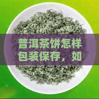 普洱茶饼怎样包装保存，如何让包装更好看？