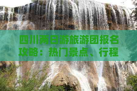 四川两日游旅游团报名攻略：热门景点、行程安排、报名指南一站式解析