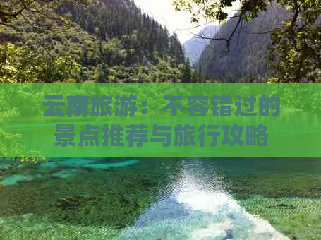 云南旅游：不容错过的景点推荐与旅行攻略