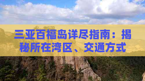 三亚百福岛详尽指南：揭秘所在湾区、交通方式及热门游玩攻略