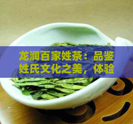 龙润百家姓茶：品鉴姓氏文化之美，体验完整茶叶制作工艺