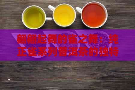 翩翩起舞的雀之舞：纯正雀系列普洱茶的独特风味探索