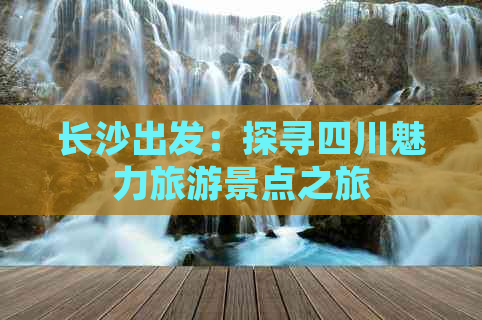 长沙出发：探寻四川魅力旅游景点之旅