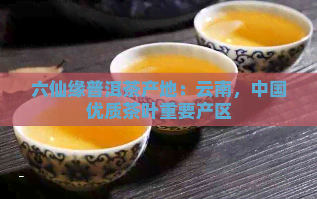 六仙缘普洱茶产地：云南，中国优质茶叶重要产区