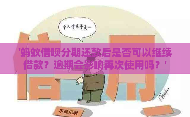 '蚂蚁借呗分期还款后是否可以继续借款？逾期会影响再次使用吗？'