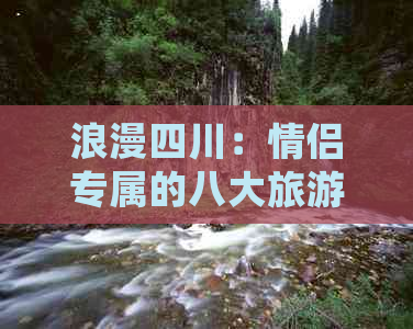 浪漫四川：情侣专属的八大旅游蜜月圣地