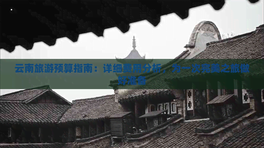 云南旅游预算指南：详细费用分析，为一次完美之旅做好准备