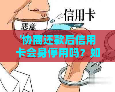 '协商还款后信用卡会身停用吗？如何处理？'