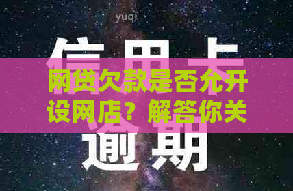 网贷欠款是否允开设网店？解答你关于网店开设的网贷债务问题