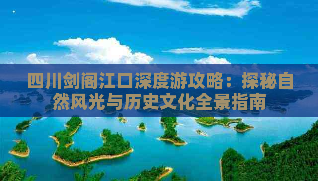 四川剑阁江口深度游攻略：探秘自然风光与历史文化全景指南