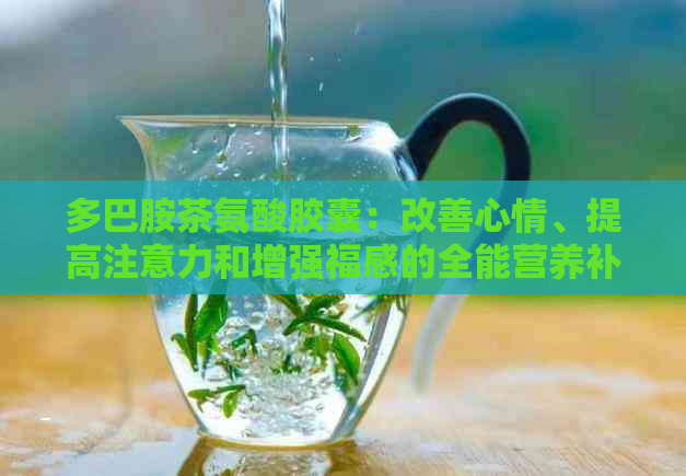 多巴胺茶氨酸胶囊：改善心情、提高注意力和增强福感的全能营养补充剂