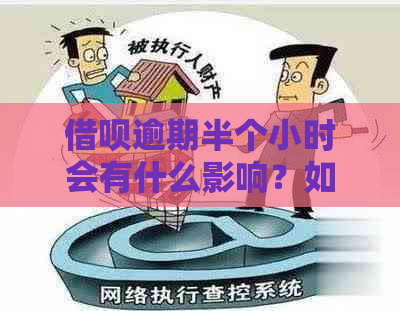 借呗逾期半个小时会有什么影响？如何解决逾期问题并避免信用损失？