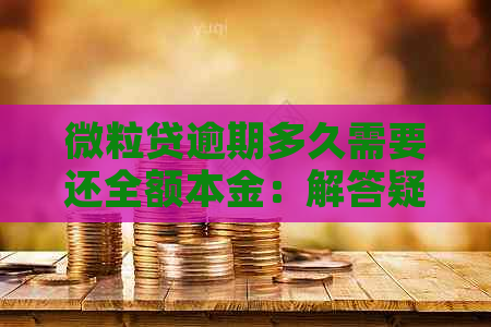 微粒贷逾期多久需要还全额本金：解答疑惑，避免影响信用