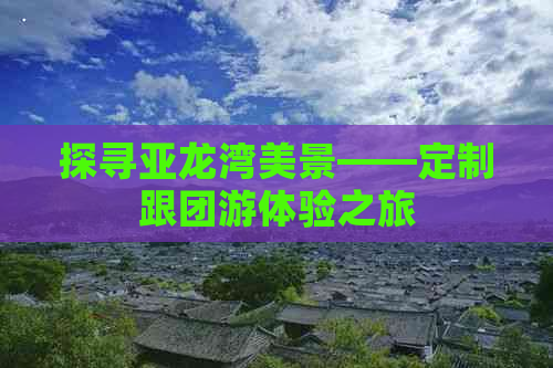 探寻亚龙湾美景——定制跟团游体验之旅