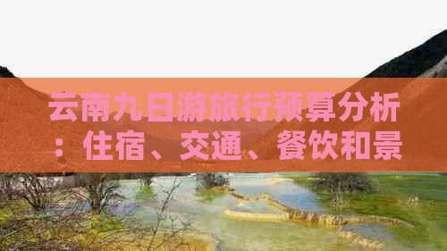 云南九日游旅行预算分析：住宿、交通、餐饮和景点门票等费用详解