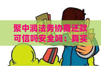 聚中润法务协商还款可信吗安全吗：真实性与可靠性的探讨