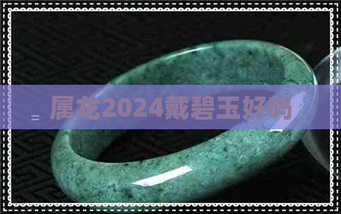 属龙2024戴碧玉好吗