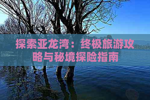 探索亚龙湾：终极旅游攻略与秘境探险指南