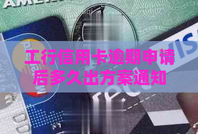 工行信用卡逾期申请后多久出方案通知：具体时间与流程解析