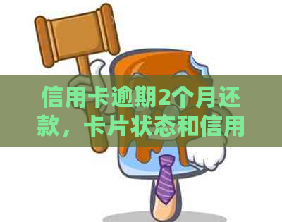 信用卡逾期2个月还款，卡片状态和信用评分会受到影响吗？