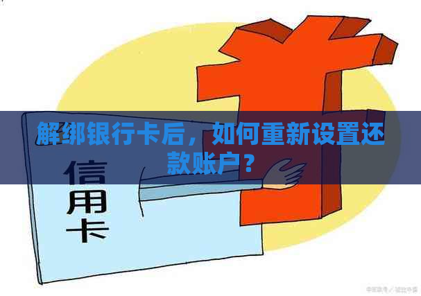 解绑银行卡后，如何重新设置还款账户？