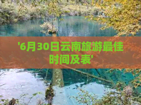 '6月30日云南旅游更佳时间及表'