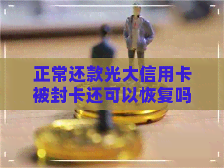 正常还款光大信用卡被封卡还可以恢复吗