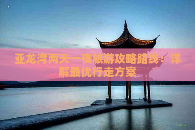 亚龙湾两天一夜旅游攻略路线：详解更优行走方案