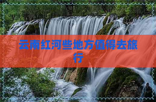 云南红河些地方值得去旅行