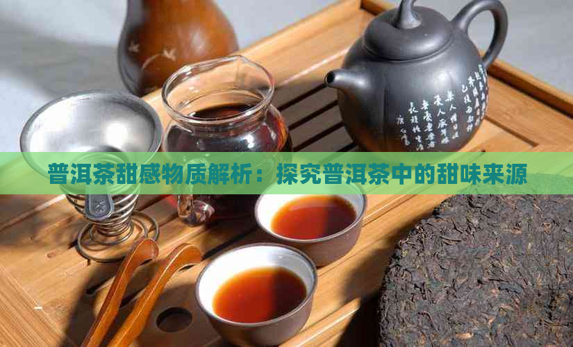 普洱茶甜感物质解析：探究普洱茶中的甜味来源