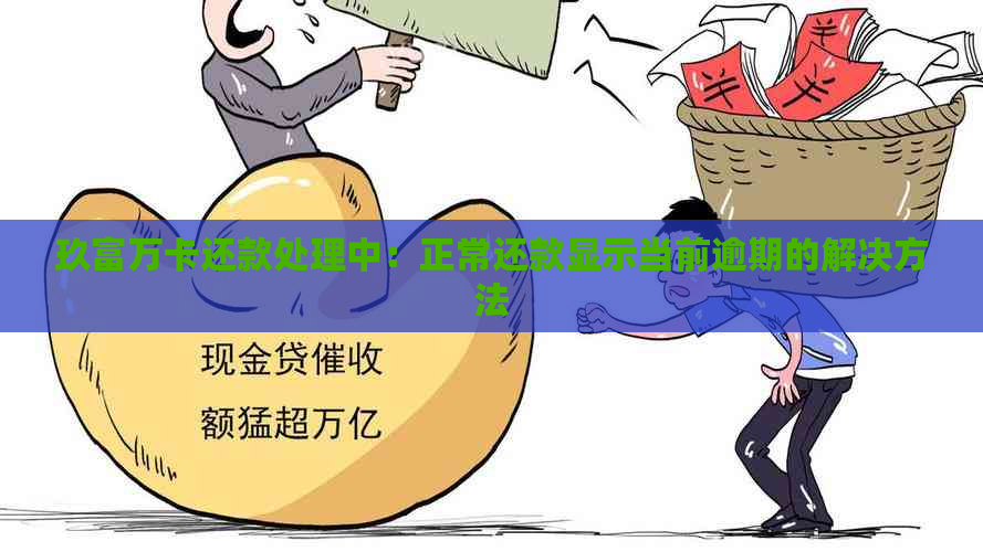 玖富万卡还款处理中：正常还款显示当前逾期的解决方法