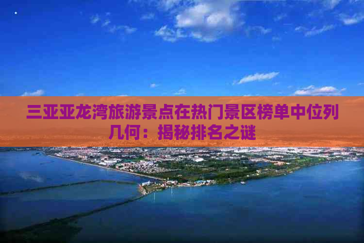 三亚亚龙湾旅游景点在热门景区榜单中位列几何：揭秘排名之谜