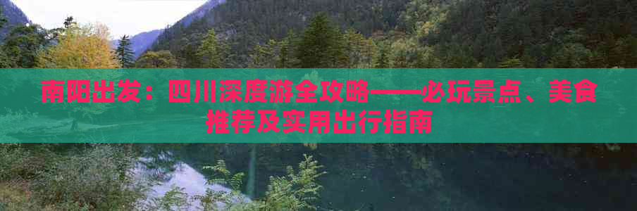 南阳出发：四川深度游全攻略——必玩景点、美食推荐及实用出行指南