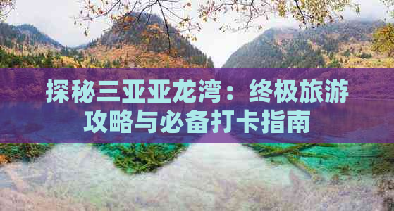 探秘三亚亚龙湾：终极旅游攻略与必备打卡指南