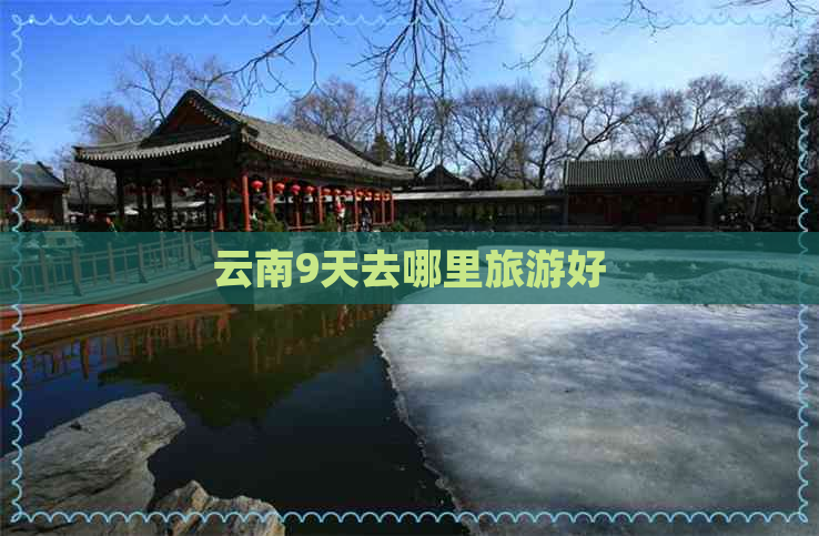 云南9天去哪里旅游好