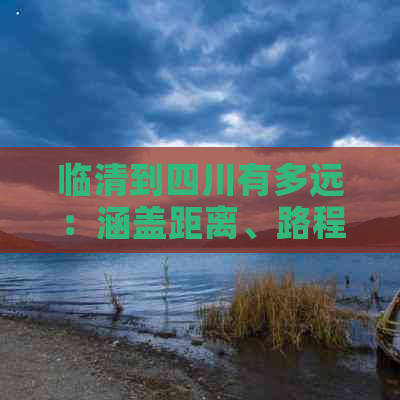 临清到四川有多远：涵盖距离、路程及至成都公里数