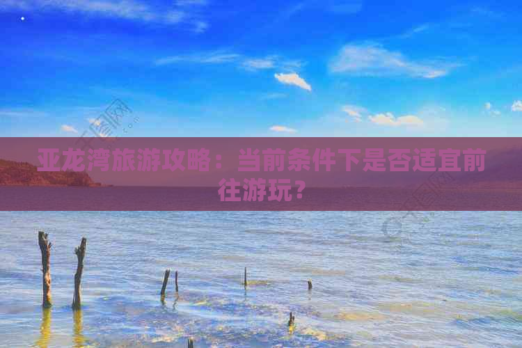 亚龙湾旅游攻略：当前条件下是否适宜前往游玩？