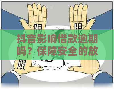 抖音影响借款逾期吗？保障安全的放心借使用体验