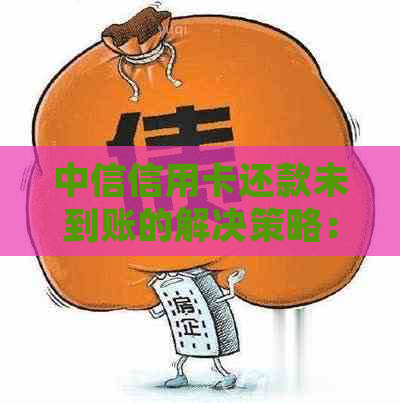 中信信用卡还款未到账的解决策略：常见原因与应对方法