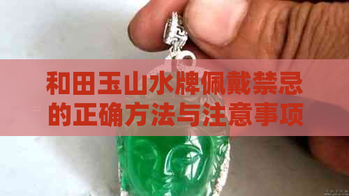 和田玉山水牌佩戴禁忌的正确方法与注意事项