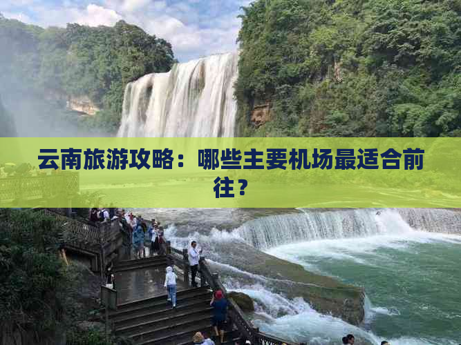 云南旅游攻略：哪些主要机场最适合前往？